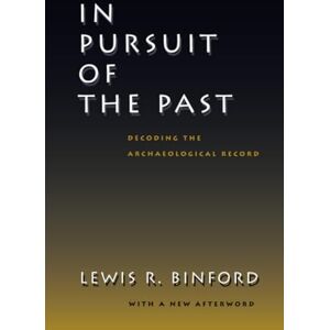 Binford, Lewis R. In Pursuit of the Past: Decoding the Archaeological Record Binford, Lewis R. In Pursuit of the Past: Decoding the Archaeological Record