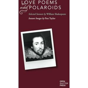 Shakespeare, William Love Poems and Polaroids: Selected Sonnets, Instant Images Shakespeare, William Love Poems and Polaroids: Selected Sonnets, Instant Images