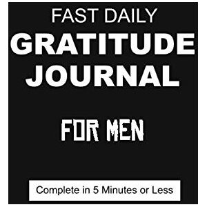 Fast Daily Gratitude Journal for Men: Complete in 5 Minutes or Less - Cultivate An Attitude Of Gratitude and Happiness Fast Daily Gratitude Journal for Men: Complete in 5 Minutes or Less - Cultivate An Attitude Of Gratitude and Happiness