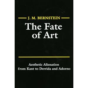 Bernstein, J. M. The Fate of Art: Aesthetic Alienation from Kant to Derrida and Adorno Bernstein, J. M. The Fate of Art: Aesthetic Alienation from Kant to Derrida and Adorno