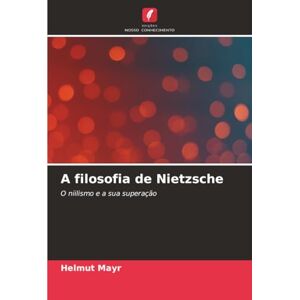 Mayr, Helmut A filosofia de Nietzsche: O niilismo e a sua superação Mayr, Helmut A filosofia de Nietzsche: O niilismo e a sua superação