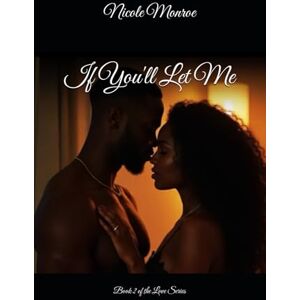 Monroe, Nicole If You'll Let Me (The Love Series) Monroe, Nicole If You'll Let Me (The Love Series)