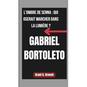 G. Greech, Grant GABRIEL BORTOLETO: L'OMBRE DE SENNA : QUI OSERAIT MARCHER DANS LA LUMIÈRE ? G. Greech, Grant GABRIEL BORTOLETO: L'OMBRE DE SENNA : QUI OSERAIT MARCHER DANS LA LUMIÈRE ?