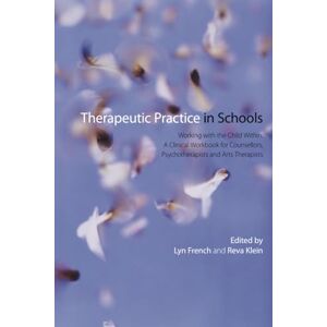 Therapeutic Practice in Schools: Working with the Child Within: A Clinical Workbook for Counsellors, Psychotherapists and Arts Therapists Therapeutic Practice in Schools: Working with the Child Within: A Clinical Workbook for Counsellors, Psychotherapists and Arts Therapists