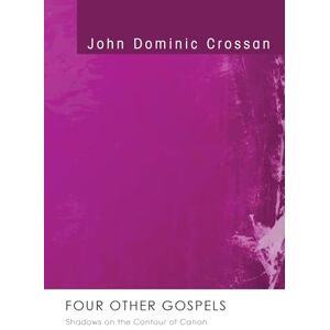 Crossan, John Dominic Four Other Gospels: Shadows on the Contour of Canon Crossan, John Dominic Four Other Gospels: Shadows on the Contour of Canon