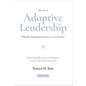 Kim, Samuel H. The Art of Adaptive Leadership. Why Do Organizations Decay or Get Stuck?: Why Do Organizations Decay or Get Stuck? (Rethinking Asia) Kim, Samuel H. The Art of Adaptive Leadership. Why Do Organizations Decay or Get Stuck?: Why Do Organizations Decay or Get Stuck? (Rethinking Asia)