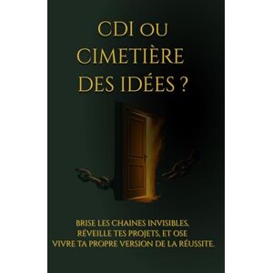 koffi, paul henoc CDI ou CIMETIÈRE DES IDÉES ?: BRISE LES CHAINES INVISIBLES, RÉVEILLE TES PROJETS, ET OSE VIVRE TA PROPRE VERSION DE LA RÉUSSITE. koffi, paul henoc CDI ou CIMETIÈRE DES IDÉES ?: BRISE LES CHAINES INVISIBLES, RÉVEILLE TES PROJETS, ET OSE VIVRE TA PROPRE VERSION DE LA RÉUSSITE.