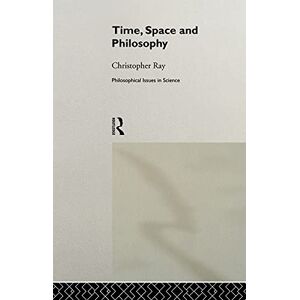 Ray, Christopher Time, Space and Philosophy (Philosophical Issues in Science) Ray, Christopher Time, Space and Philosophy (Philosophical Issues in Science)
