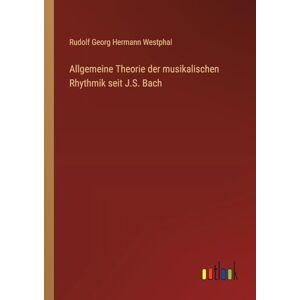 Westphal, Rudolf Georg Hermann Allgemeine Theorie der musikalischen Rhythmik seit J.S. Bach Westphal, Rudolf Georg Hermann Allgemeine Theorie der musikalischen Rhythmik seit J.S. Bach