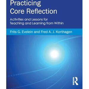 Evelein, Frits G. Practicing Core Reflection: Activities and Lessons for Teaching and Learning from Within Evelein, Frits G. Practicing Core Reflection: Activities and Lessons for Teaching and Learning from Within
