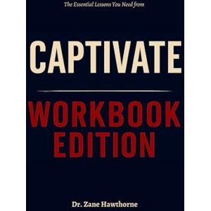 Hawthorne, Dr. Zane The Essential Lessons You Need from Captivate Workbook Edition: The Success Blueprint Within Vanessa Van Edwards Teachings Hawthorne, Dr. Zane The Essential Lessons You Need from Captivate Workbook Edition: The Success Blueprint Within Vanessa Van Edwards Teachings
