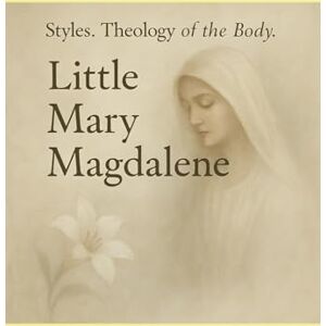 Nesterivska, Svitlana Styles. Theology of the Body.: Little Mary Magdalene Nesterivska, Svitlana Styles. Theology of the Body.: Little Mary Magdalene