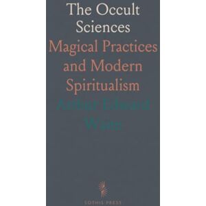 Arthur Edward, Waite The Occult Sciences: Magical Practices and Modern Spiritualism Arthur Edward, Waite The Occult Sciences: Magical Practices and Modern Spiritualism