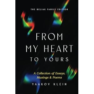 Klein, Yaakov From My Heart To Yours (Vol. 1): Essays, Musings, and Poems Klein, Yaakov From My Heart To Yours (Vol. 1): Essays, Musings, and Poems