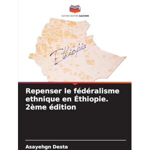Desta, Asayehgn Repenser le fédéralisme ethnique en Éthiopie. 2ème édition Desta, Asayehgn Repenser le fédéralisme ethnique en Éthiopie. 2ème édition
