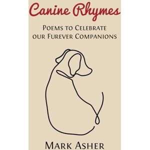 Asher, Mark J. Canine Rhymes: Poems To Celebrate Our Furever Companions Asher, Mark J. Canine Rhymes: Poems To Celebrate Our Furever Companions