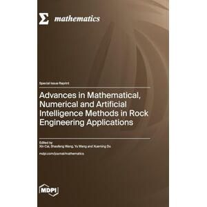 Advances in Mathematical, Numerical and Artificial Intelligence Methods in Rock Engineering Applications Advances in Mathematical, Numerical and Artificial Intelligence Methods in Rock Engineering Applications