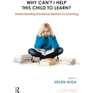 High, Helen Why Can't I Help this Child to Learn?: Understanding Emotional Barriers to Learning (The United Kingdom Council for Psychotherapy Series) High, Helen Why Can't I Help this Child to Learn?: Understanding Emotional Barriers to Learning (The United Kingdom Council for Psychotherapy Series)