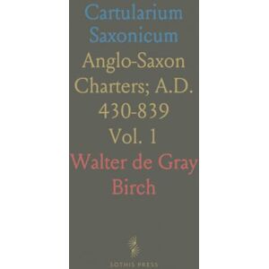 Walter de Gray, Birch Cartularium Saxonicum: Anglo-Saxon Charters; A.D. 430-839 Walter de Gray, Birch Cartularium Saxonicum: Anglo-Saxon Charters; A.D. 430-839