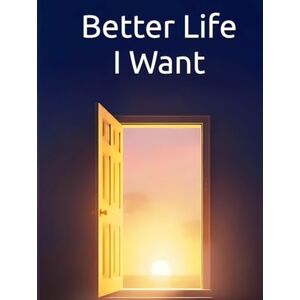 Constant, Dr. Gene A Better Life I Want: A New Life Is Expecting You: Transform Your Life Through Self-Awareness, Mindful Habits, and Purposeful Change (The Better Life Series) Constant, Dr. Gene A Better Life I Want: A New Life Is Expecting You: Transform Your Life Through Self-Awareness, Mindful Habits, and Purposeful Change (The Better Life Series)
