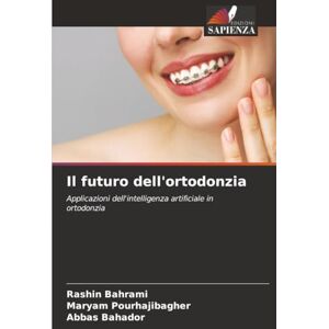 Bahrami, Rashin Il futuro dell'ortodonzia: Applicazioni dell'intelligenza artificiale in ortodonzia Bahrami, Rashin Il futuro dell'ortodonzia: Applicazioni dell'intelligenza artificiale in ortodonzia