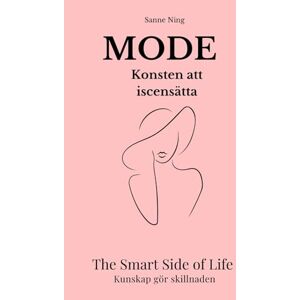 Ning, Sanne MODE Konsten att iscensätta: The Smart Side of Life. Kunskap gör skillnaden Ning, Sanne MODE Konsten att iscensätta: The Smart Side of Life. Kunskap gör skillnaden