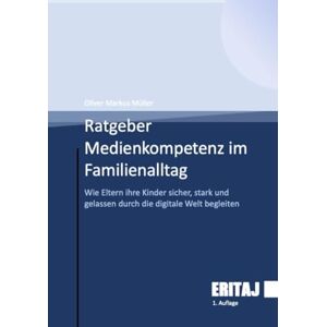 Müller, Oliver Markus Medienkompetenz im Familienalltag: Wie Eltern ihre Kinder sicher, stark und gelassen durch die digitale Welt begleiten Müller, Oliver Markus Medienkompetenz im Familienalltag: Wie Eltern ihre Kinder sicher, stark und gelassen durch die digitale Welt begleiten