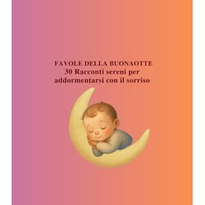 Abate, Raffaella FAVOLE DELLA BUONANOTTE: 30 racconti che insegnano l’amicizia, la gentilezza e l’amore Abate, Raffaella FAVOLE DELLA BUONANOTTE: 30 racconti che insegnano l’amicizia, la gentilezza e l’amore