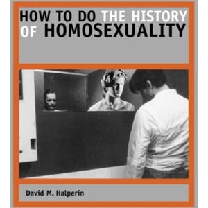 Halperin, David M. How to Do the History of Homosexuality Halperin, David M. How to Do the History of Homosexuality