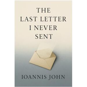 John, Ioannis The Last Letter I Never Sent John, Ioannis The Last Letter I Never Sent