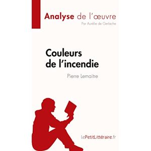 de Gerlache, Aurélie Couleurs de l'incendie de Pierre Lemaitre (Analyse de l'oeuvre): Résumé complet et analyse détaillée de l'oeuvre (Fiche de lecture) de Gerlache, Aurélie Couleurs de l'incendie de Pierre Lemaitre (Analyse de l'oeuvre): Résumé complet et analyse détaillée de l'oeuvre (Fiche de lecture)