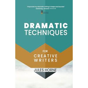 Horne, Jules Dramatic Techniques For Creative Writers: Turbo-Charge Your Writing (Method Writing) Horne, Jules Dramatic Techniques For Creative Writers: Turbo-Charge Your Writing (Method Writing)