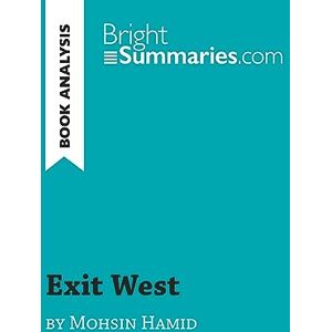 Summaries, Bright Exit West by Mohsin Hamid (Book Analysis): Detailed Summary, Analysis and Reading Guide (BrightSummaries.com) Summaries, Bright Exit West by Mohsin Hamid (Book Analysis): Detailed Summary, Analysis and Reading Guide (BrightSummaries.com)