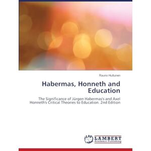 Huttunen, Rauno Habermas, Honneth and Education: The Significance of Jürgen Habermas's and Axel Honneth's Critical Theories to Education. 2nd Edition Huttunen, Rauno Habermas, Honneth and Education: The Significance of Jürgen Habermas's and Axel Honneth's Critical Theories to Education. 2nd Edition