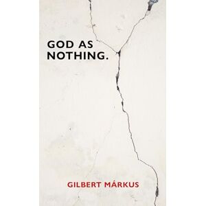 Markus, Gilbert God as Nothing: Why 'Does God exist?' may be the wrong question Markus, Gilbert God as Nothing: Why 'Does God exist?' may be the wrong question