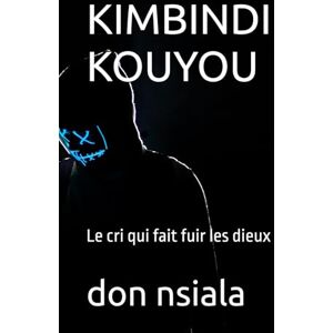 nsiala, don KIMBINDI KOUYOU: Le cri qui fait fuir les dieux nsiala, don KIMBINDI KOUYOU: Le cri qui fait fuir les dieux
