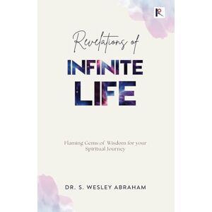 Abraham, Dr Wesley Revelations of Infinite Life: Flaming Gems of Wisdom for your Spiritual Journey. Abraham, Dr Wesley Revelations of Infinite Life: Flaming Gems of Wisdom for your Spiritual Journey.