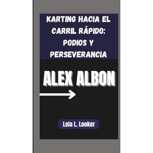 L. Looker, Lola ALEX ALBON: Karting hacia el carril rápido: podios y perseverancia L. Looker, Lola ALEX ALBON: Karting hacia el carril rápido: podios y perseverancia