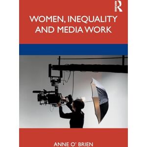 O'Brien, Anne Women, Inequality and Media Work O'Brien, Anne Women, Inequality and Media Work