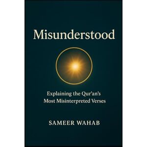 Wahab, Sameer Misunderstood: The Qur’an’s Most Misinterpreted Verses Explained: A Clear, Contextual, and Relatable Guide to Islam’s Most Sensitive Topics Wahab, Sameer Misunderstood: The Qur’an’s Most Misinterpreted Verses Explained: A Clear, Contextual, and Relatable Guide to Islam’s Most Sensitive Topics