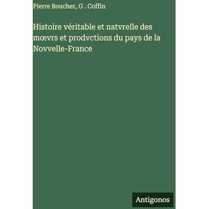 Boucher, Pierre Histoire véritable et natvrelle des moevrs et prodvctions du pays de la Novvelle-France Boucher, Pierre Histoire véritable et natvrelle des moevrs et prodvctions du pays de la Novvelle-France