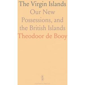 Theodoor de, Booy The Virgin Islands: Our New Possessions, and the British Islands Theodoor de, Booy The Virgin Islands: Our New Possessions, and the British Islands