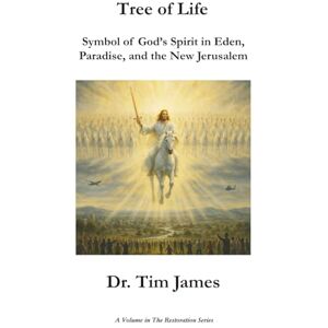 James, Dr. Tim Tree of Life: Symbol of God’s Spirit in Eden, Paradise, and the New Jerusalem (The Restoration Series) James, Dr. Tim Tree of Life: Symbol of God’s Spirit in Eden, Paradise, and the New Jerusalem (The Restoration Series)