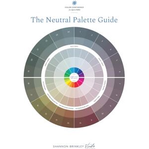 Brinkley, Shannon The Neutral Palette Guide: Ultimate Color Tool: Color Confidence for Quilters Brinkley, Shannon The Neutral Palette Guide: Ultimate Color Tool: Color Confidence for Quilters
