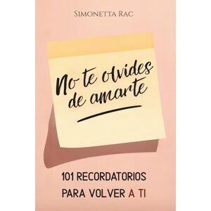 Rac, Simonetta No te olvides de amarte: 101 recordatorios para volver a ti Rac, Simonetta No te olvides de amarte: 101 recordatorios para volver a ti