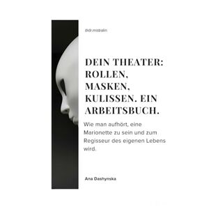 Dashynska, Ana Dein Theater: Rollen, Masken, Kulissen. Ein Arbeitsbuch.: Wie man aufhört, eine Marionette zu sein und zum Regisseur des eigenen Lebens wird. (Arbeitsbücher-Reihe) Dashynska, Ana Dein Theater: Rollen, Masken, Kulissen. Ein Arbeitsbuch.: Wie man aufhört, eine Marionette zu sein und zum Regisseur des eigenen Lebens wird. (Arbeitsbücher-Reihe)