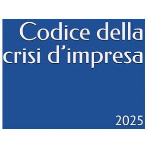 Bernardini, Camillo Codice della crisi d’impresa: 2025 Bernardini, Camillo Codice della crisi d’impresa: 2025