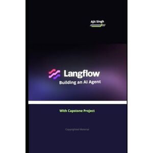 Singh, Ajit Langflow : Building an AI Agent Singh, Ajit Langflow : Building an AI Agent