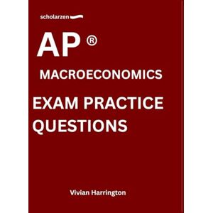Harrington, Vivian scholarzen AP ® MACROECONOMICS EXAM PRACTICE QUESTIONS: Practice tests with answers and detailed explanations. Harrington, Vivian scholarzen AP ® MACROECONOMICS EXAM PRACTICE QUESTIONS: Practice tests with answers and detailed explanations.