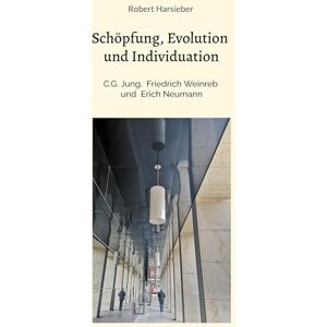 Harsieber, Robert Schöpfung, Evolution und Individuation: C.G. Jung, Friedrich Weinreb, Erich Neumann Harsieber, Robert Schöpfung, Evolution und Individuation: C.G. Jung, Friedrich Weinreb, Erich Neumann